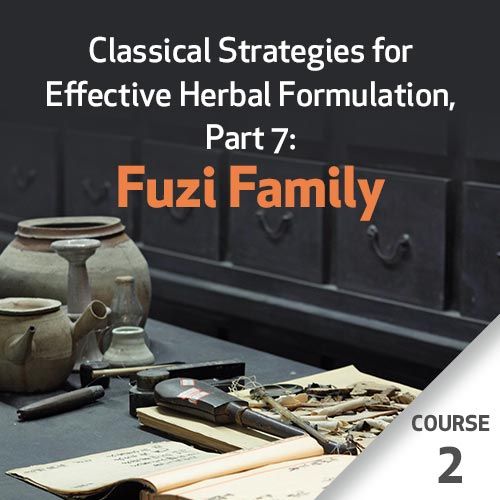 Classical Strategies for Effective Herbal Formulation, Part 7: Fuzi Family - Course 2