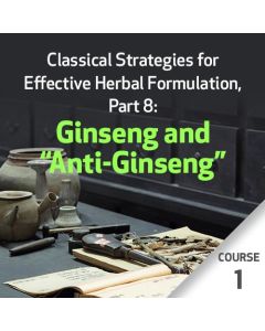 Classical Strategies for Effective Herbal Formulation, Part 8: Ginseng & Anti-Ginseng - Course 1