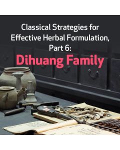Classical Strategies for Effective Herbal Formulation, Part 6: Dihuang Family
